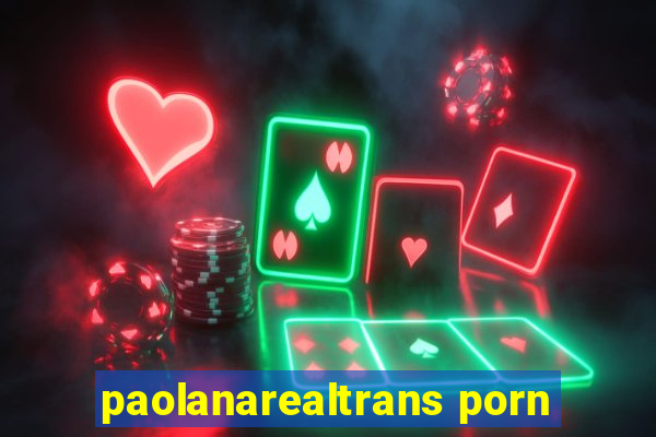 paolanarealtrans porn